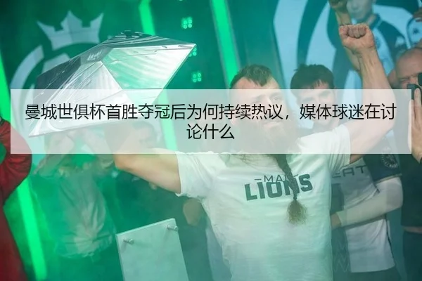 曼城世俱杯首胜夺冠后为何持续热议，媒体球迷在讨论什么 - leyu